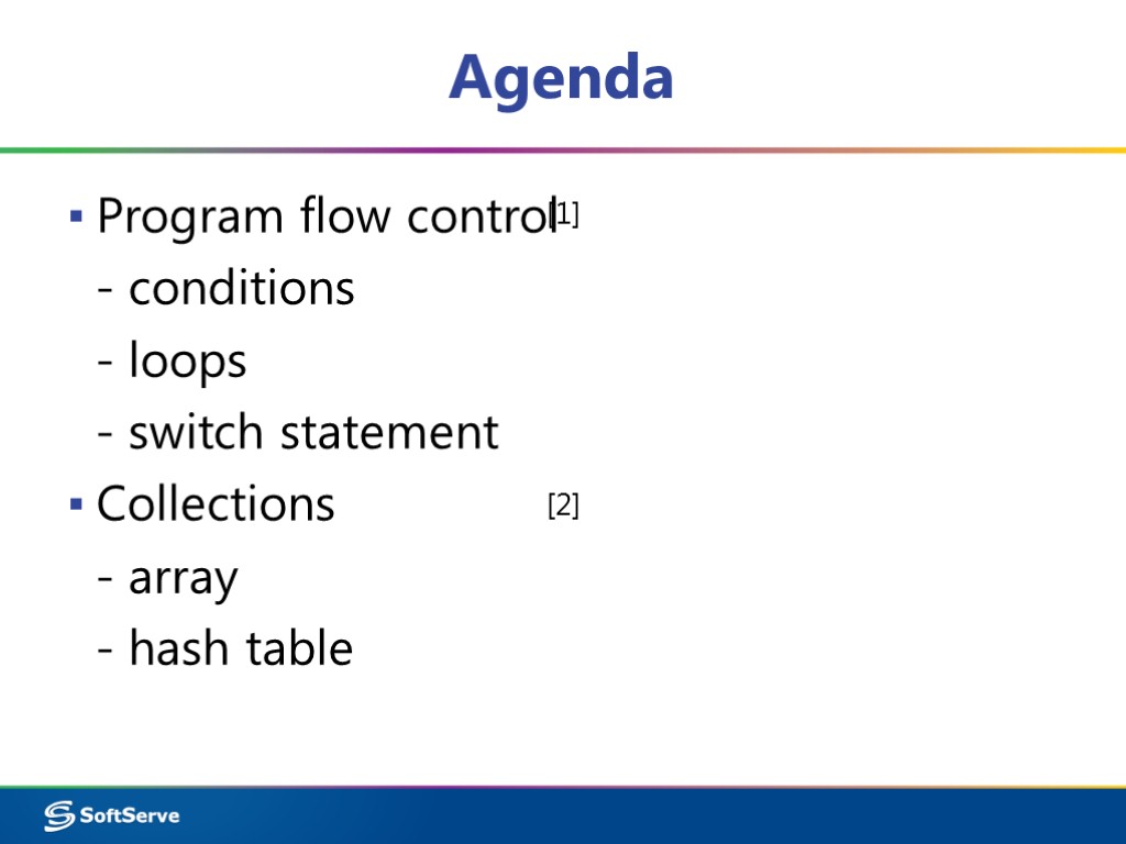 Agenda Program flow control - conditions - loops - switch statement Collections - array